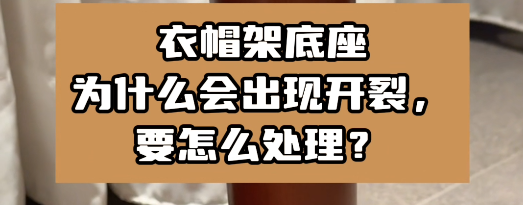 衣帽架底座為什么會出現(xiàn)開裂，要怎么處理？